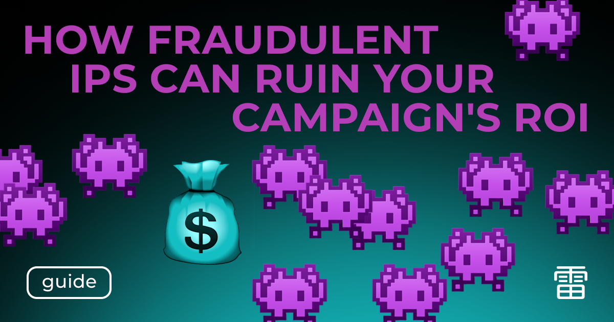 How Fraudulent IPs Can Ruin Your Campaign's ROI