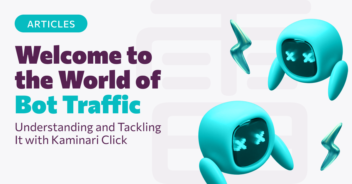 Welcome to the World of Bot Traffic: Understanding and Tackling It with Kaminari Click